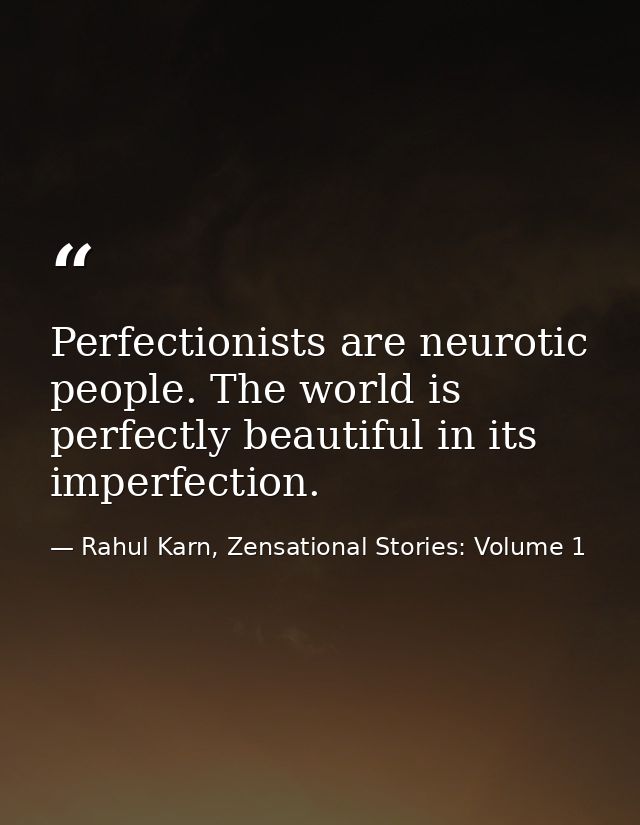 Perfectionists are neurotic people. The world is perfectly beautiful in its imperfection. — Rahul Karn, Zensational Stories: Volume 1