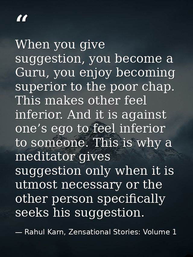 When you give suggestion, you become a Guru, you enjoy becoming superior to the poor chap. This makes other feel inferio — Rahul Karn, Zensational Stories: Volume 1