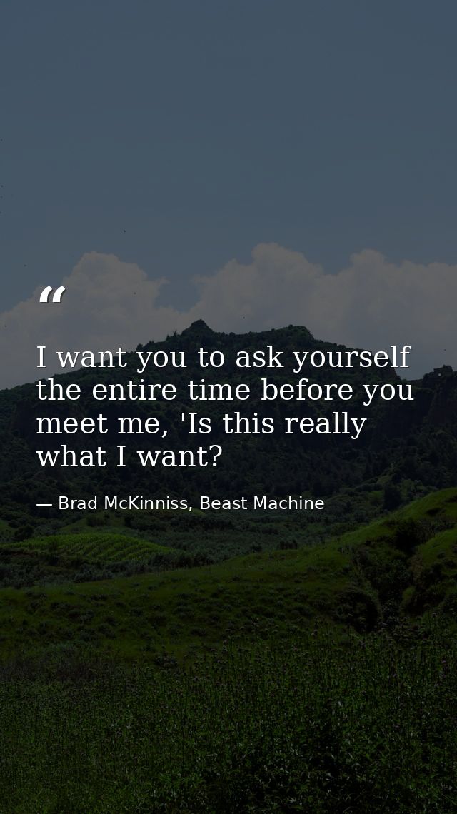 I want you to ask yourself the entire time before you meet me, 'Is this really what I want? — Brad McKinniss, Beast Machine