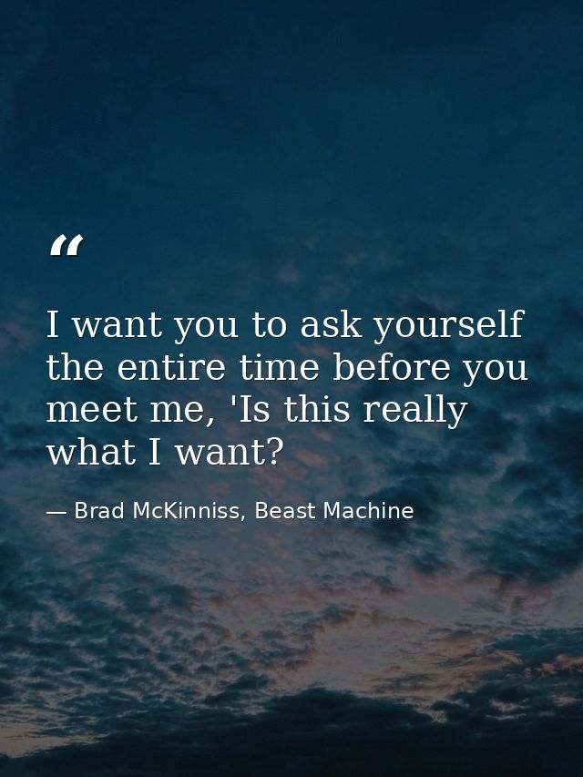 I want you to ask yourself the entire time before you meet me, 'Is this really what I want? — Brad McKinniss, Beast Machine