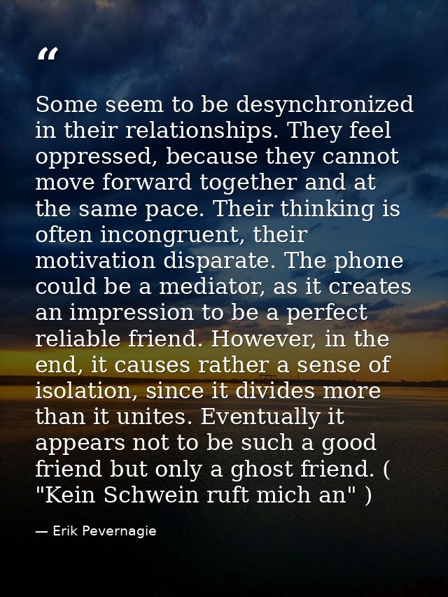 Some seem to be desynchronized in their relationships. They feel oppressed, because they cannot move forward together an — Erik Pevernagie