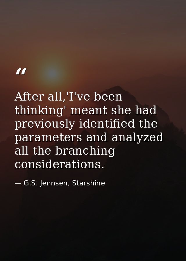 After all,'I've been thinking' meant she had previously identified the parameters and analyzed all the branching conside — G.S. Jennsen, Starshine