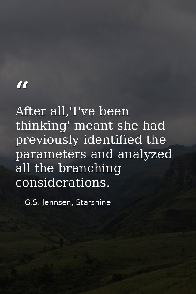 After all,'I've been thinking' meant she had previously identified the parameters and analyzed all the branching conside — G.S. Jennsen, Starshine