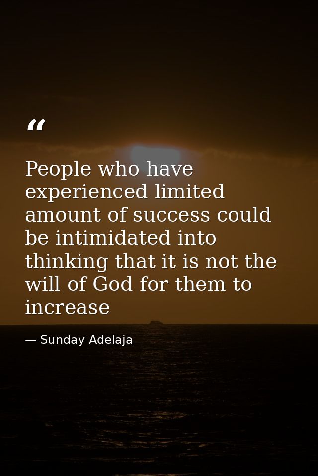 People who have experienced limited amount of success could be intimidated into thinking that it is not the will of God  — Sunday Adelaja