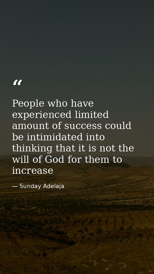 People who have experienced limited amount of success could be intimidated into thinking that it is not the will of God  — Sunday Adelaja