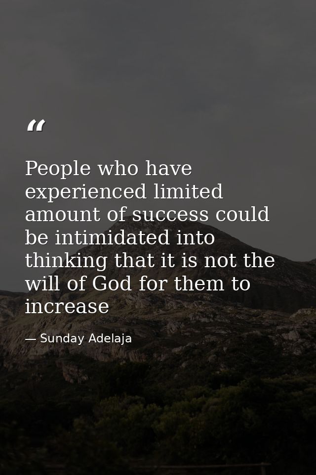 People who have experienced limited amount of success could be intimidated into thinking that it is not the will of God  — Sunday Adelaja