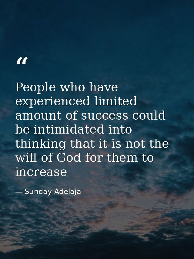People who have experienced limited amount of success could be intimidated into thinking that it is not the will of God  — Sunday Adelaja
