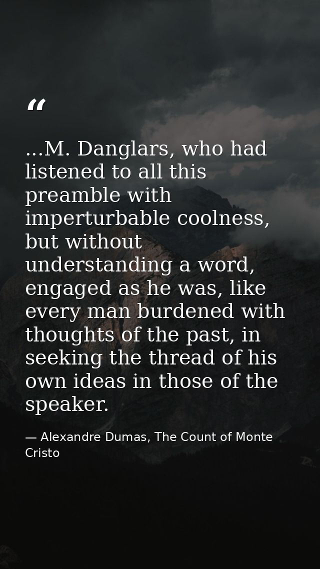 ...M. Danglars, who had listened to all this preamble with imperturbable coolness, but without understanding a word, eng — Alexandre Dumas, The Count of Monte Cristo
