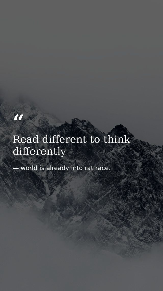 Read different to think differently — world is already into rat race.