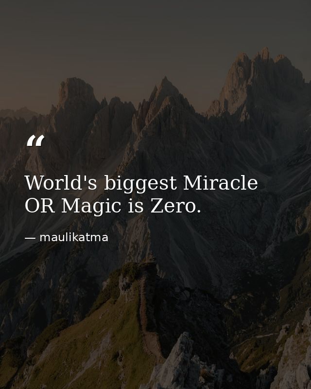 World's biggest Miracle OR Magic is Zero. — maulikatma