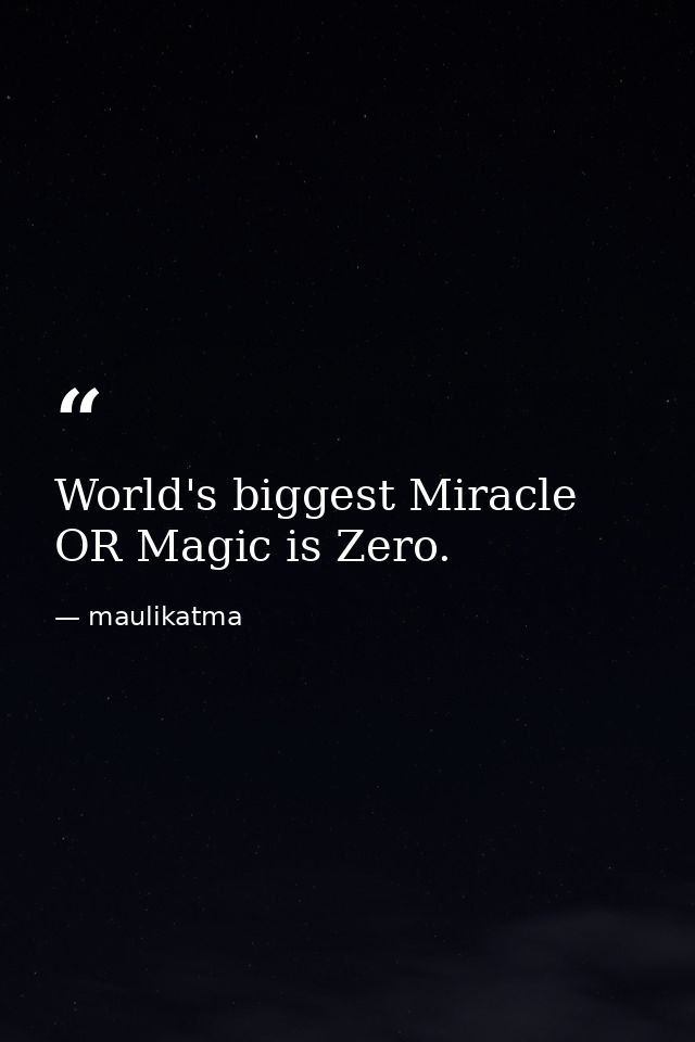 World's biggest Miracle OR Magic is Zero. — maulikatma