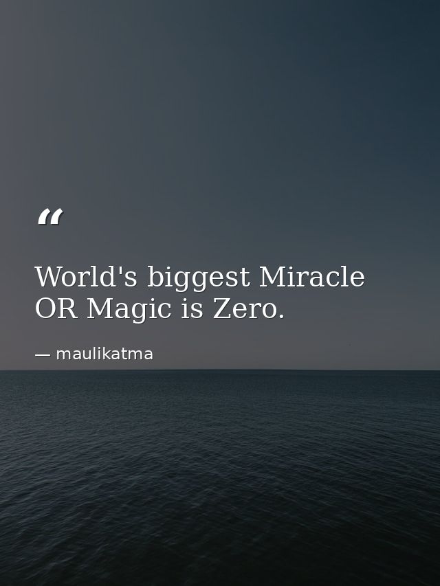 World's biggest Miracle OR Magic is Zero. — maulikatma