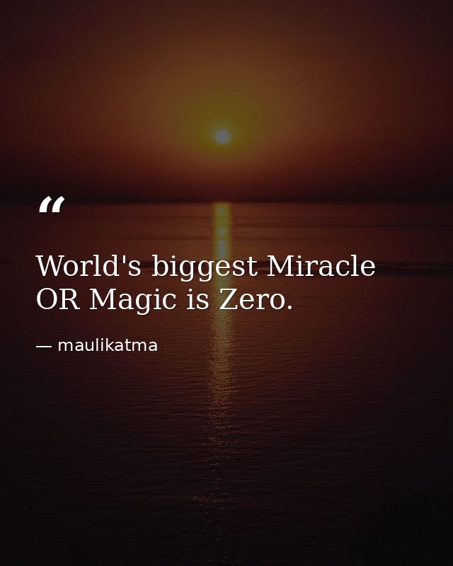 World's biggest Miracle OR Magic is Zero. — maulikatma