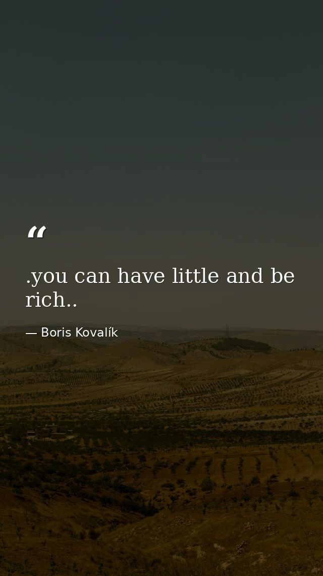 .you can have little and be rich.. — Boris Kovalík