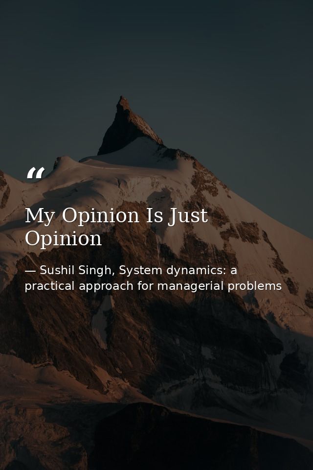 My Opinion Is Just Opinion — Sushil Singh, System dynamics: a practical approach for managerial problems