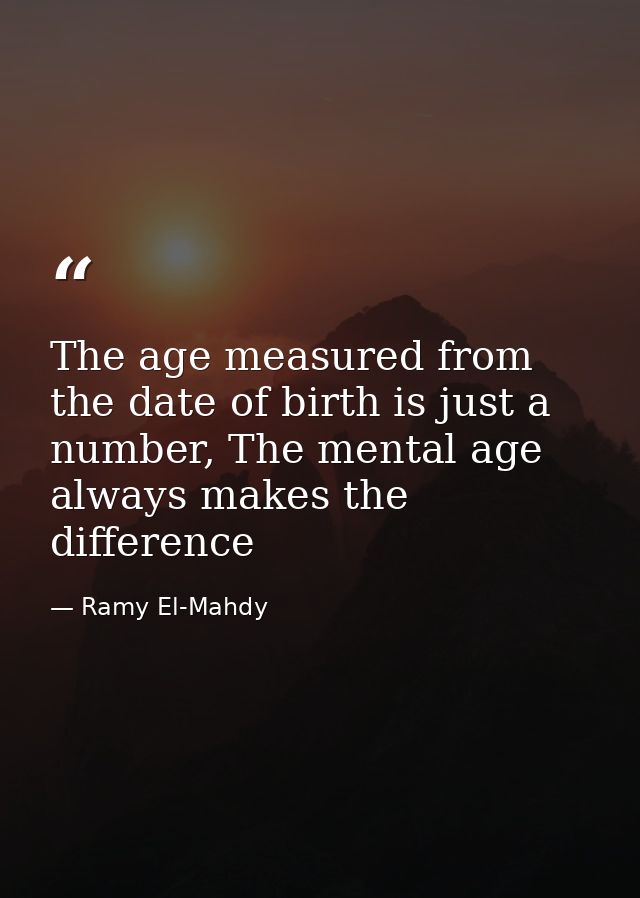 The age measured from the date of birth is just a number, The mental age always makes the difference — Ramy El-Mahdy