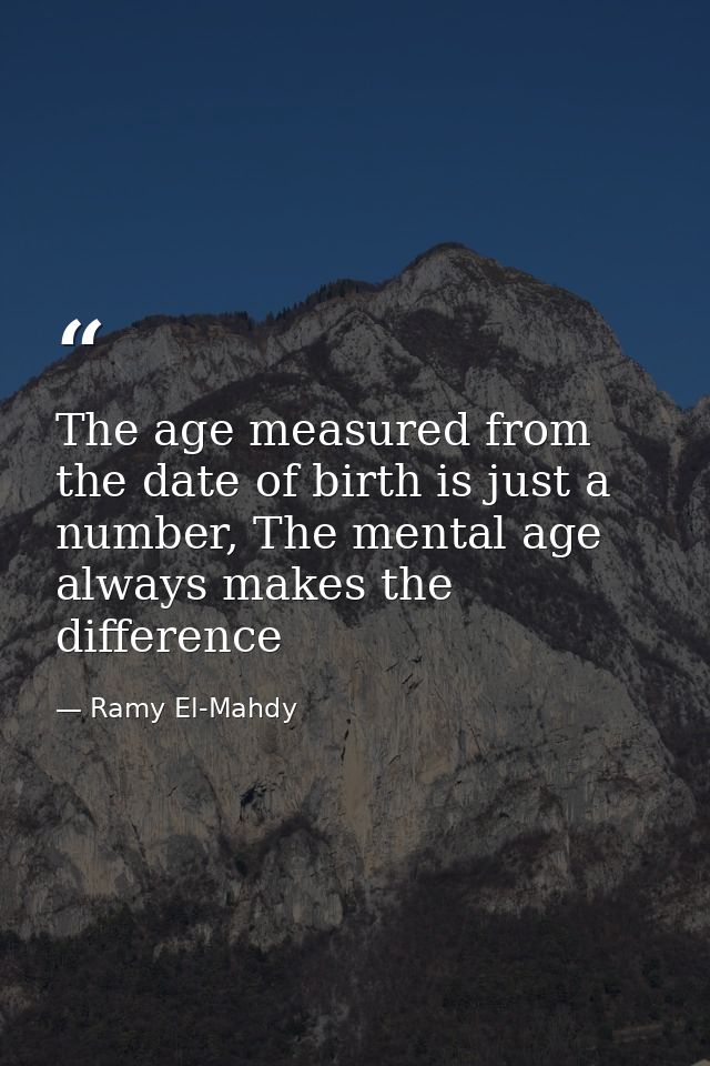 The age measured from the date of birth is just a number, The mental age always makes the difference — Ramy El-Mahdy