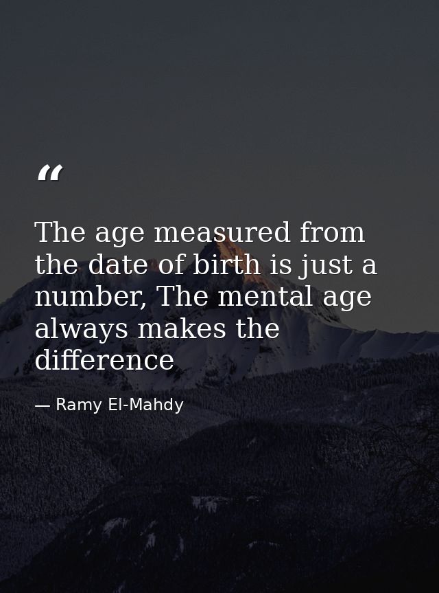 The age measured from the date of birth is just a number, The mental age always makes the difference — Ramy El-Mahdy