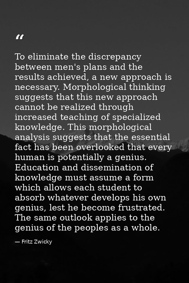 To eliminate the discrepancy between men's plans and the results achieved, a new approach is necessary. Morphological th — Fritz Zwicky