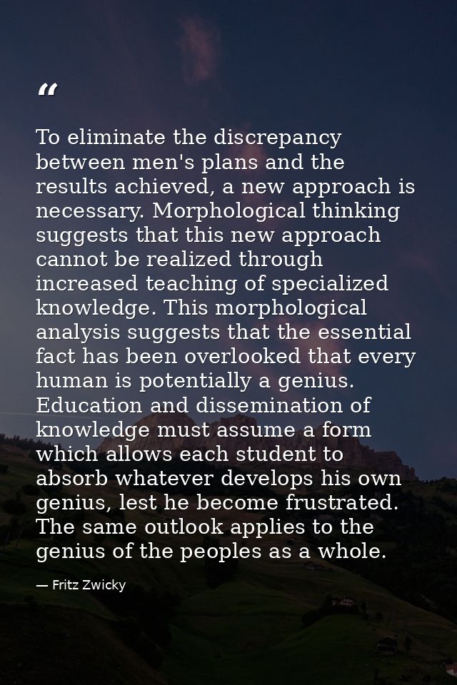 To eliminate the discrepancy between men's plans and the results achieved, a new approach is necessary. Morphological th — Fritz Zwicky