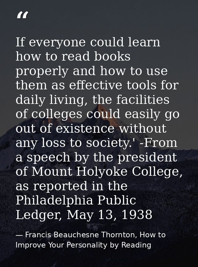 If everyone could learn how to read books properly and how to use them as effective tools for daily living, the faciliti — Francis Beauchesne Thornton, How to Improve Your Personality by Reading