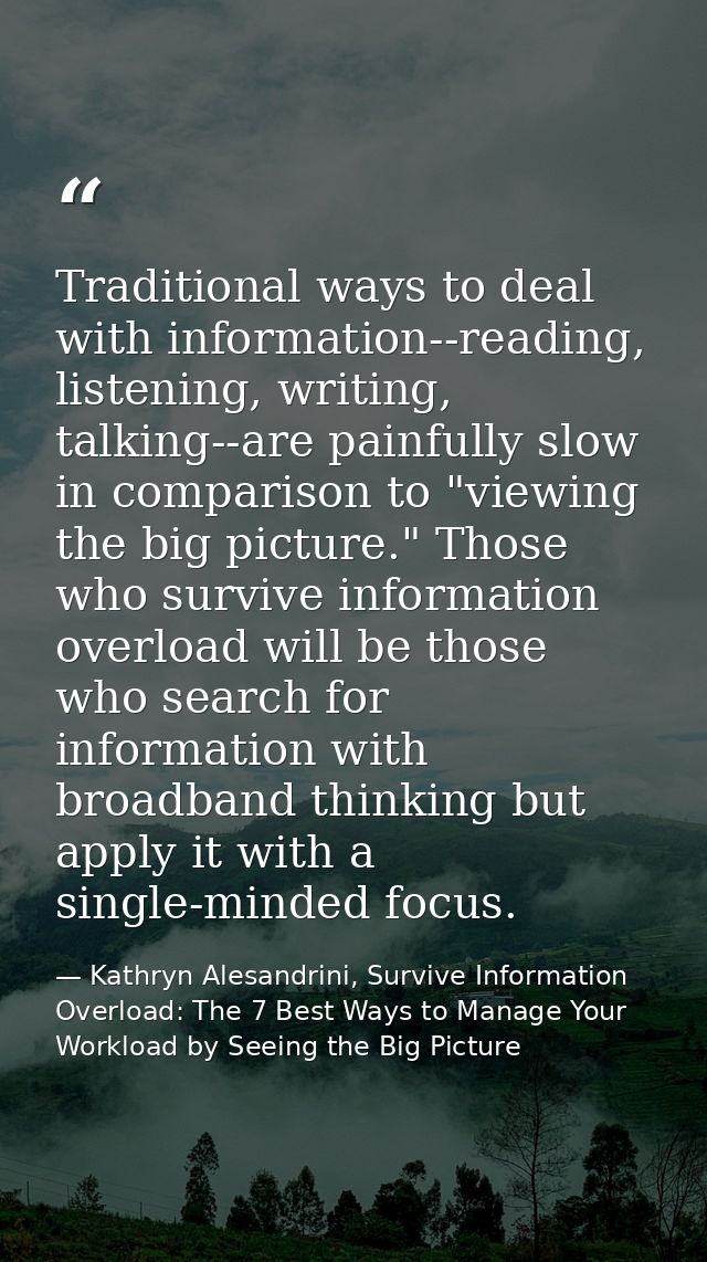 Traditional ways to deal with information--reading, listening, writing, talking--are painfully slow in comparison to "vi — Kathryn Alesandrini, Survive Information Overload: The 7 Best Ways to Manage Your Workload by Seeing the Big Picture