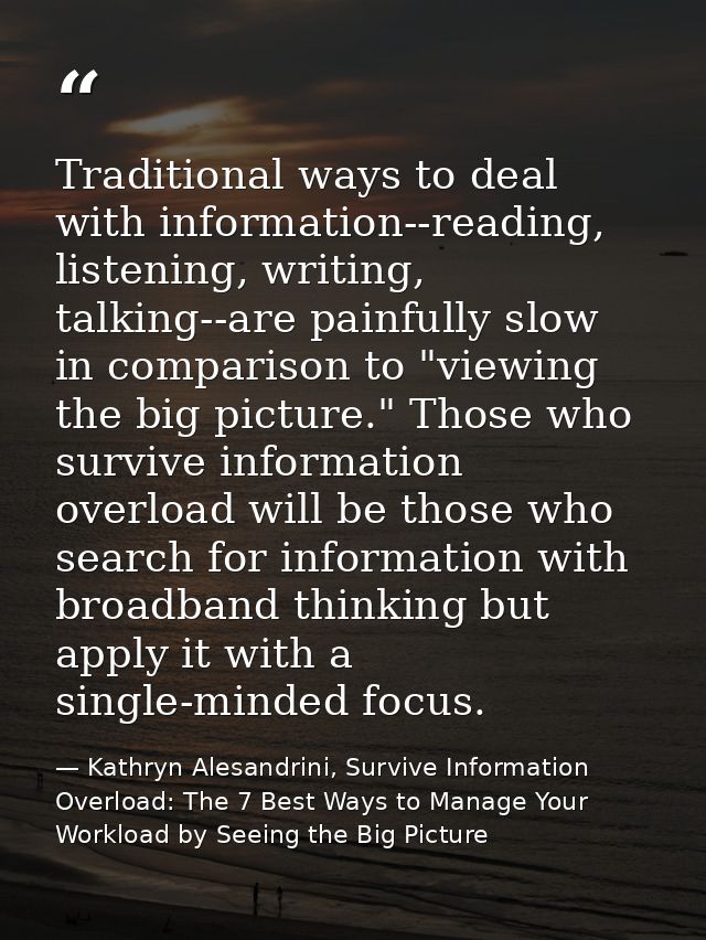 Traditional ways to deal with information--reading, listening, writing, talking--are painfully slow in comparison to "vi — Kathryn Alesandrini, Survive Information Overload: The 7 Best Ways to Manage Your Workload by Seeing the Big Picture