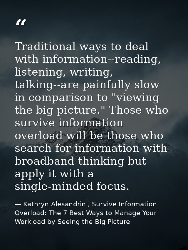 Traditional ways to deal with information--reading, listening, writing, talking--are painfully slow in comparison to "vi — Kathryn Alesandrini, Survive Information Overload: The 7 Best Ways to Manage Your Workload by Seeing the Big Picture