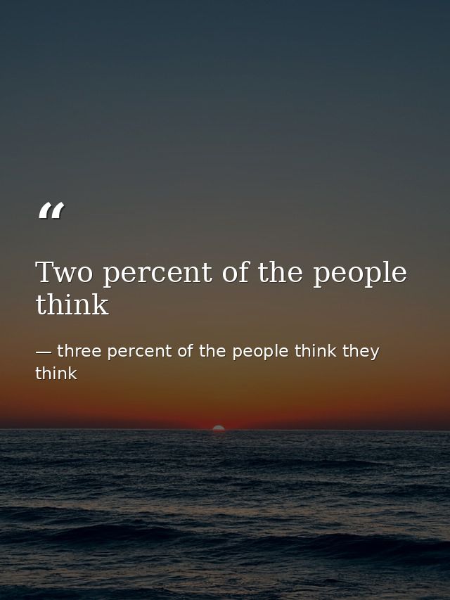 Two percent of the people think — three percent of the people think they think