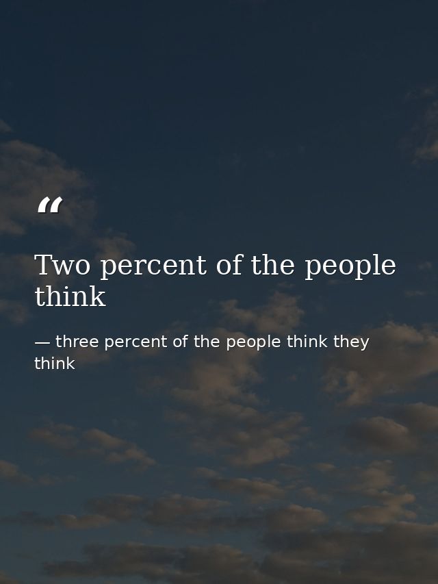 Two percent of the people think — three percent of the people think they think