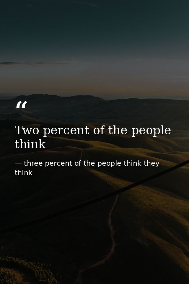 Two percent of the people think — three percent of the people think they think