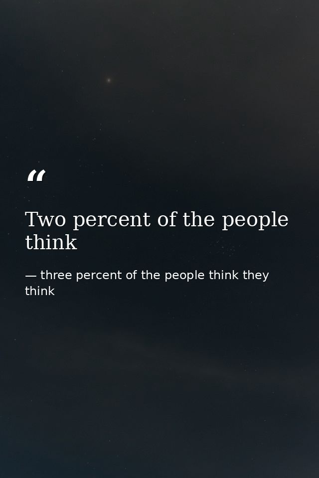 Two percent of the people think — three percent of the people think they think