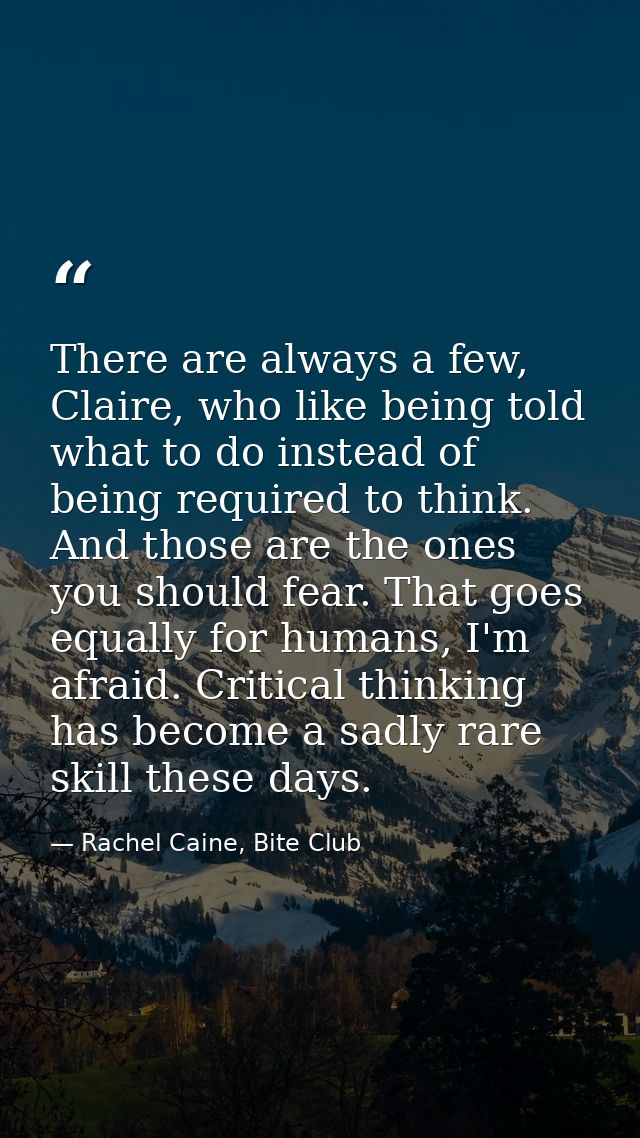 There are always a few, Claire, who like being told what to do instead of being required to think. And those are the one — Rachel Caine, Bite Club