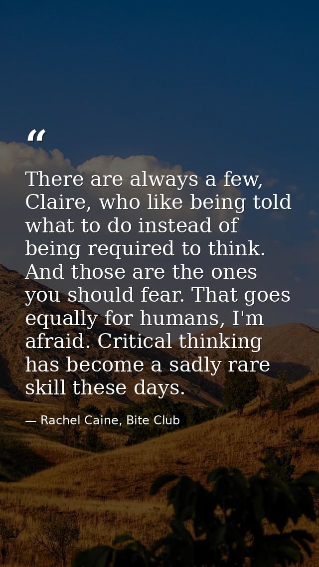 There are always a few, Claire, who like being told what to do instead of being required to think. And those are the one — Rachel Caine, Bite Club