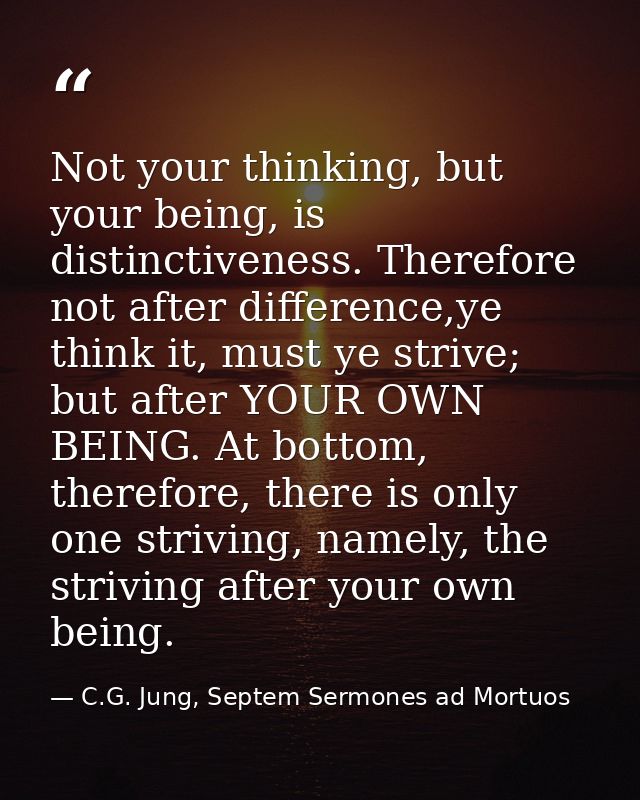 Not your thinking, but your being, is distinctiveness. Therefore not after difference,ye think it, must ye strive; but a — C.G. Jung, Septem Sermones ad Mortuos