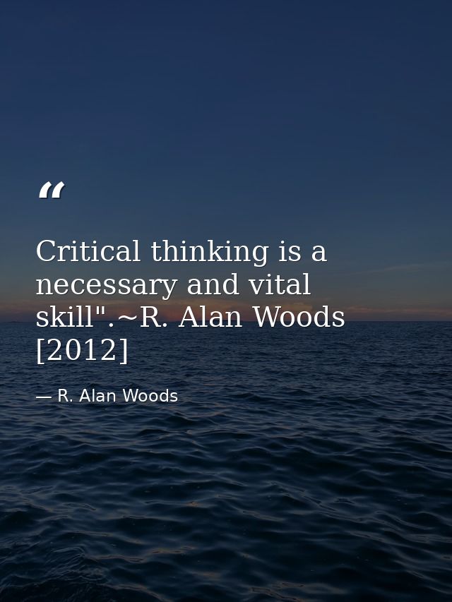Critical thinking is a necessary and vital skill".~R. Alan Woods [2012] — R. Alan Woods