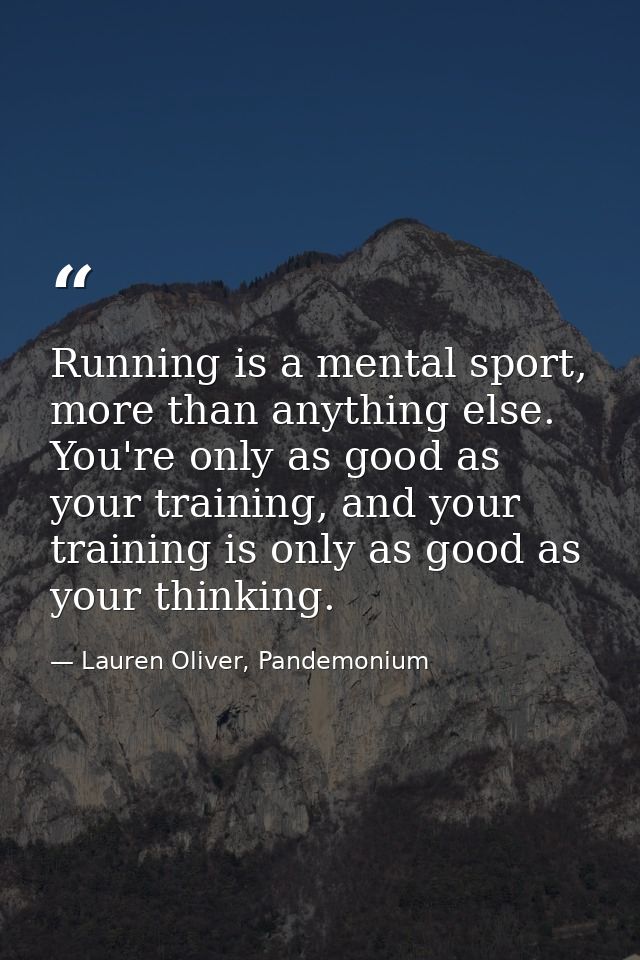 Running is a mental sport, more than anything else. You're only as good as your training, and your training is only as g — Lauren Oliver, Pandemonium