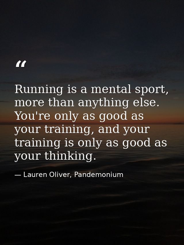 Running is a mental sport, more than anything else. You're only as good as your training, and your training is only as g — Lauren Oliver, Pandemonium