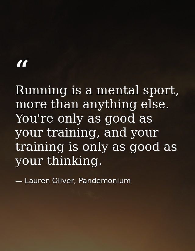 Running is a mental sport, more than anything else. You're only as good as your training, and your training is only as g — Lauren Oliver, Pandemonium