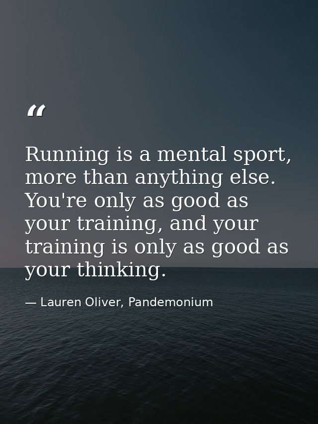 Running is a mental sport, more than anything else. You're only as good as your training, and your training is only as g — Lauren Oliver, Pandemonium