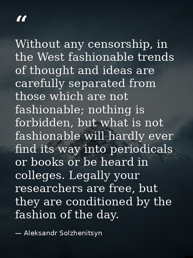 Without any censorship, in the West fashionable trends of thought and ideas are carefully separated from those which are — Aleksandr Solzhenitsyn