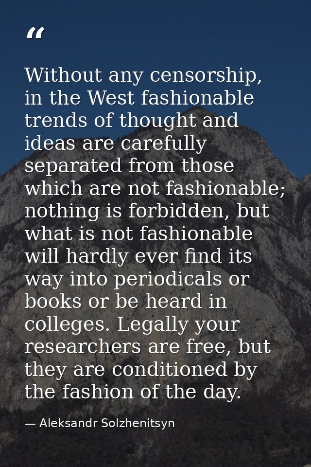 Without any censorship, in the West fashionable trends of thought and ideas are carefully separated from those which are — Aleksandr Solzhenitsyn