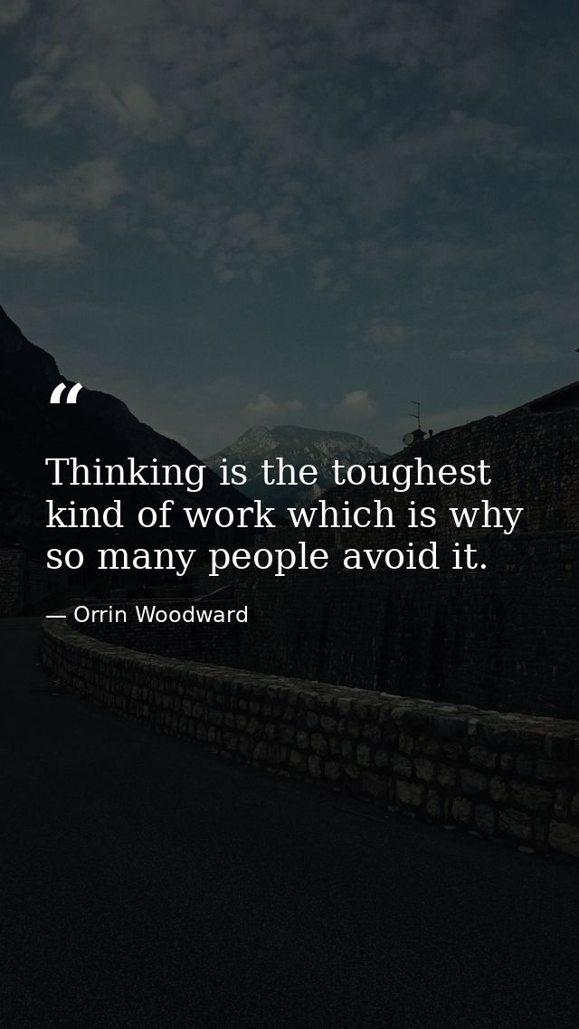 Thinking is the toughest kind of work which is why so many people avoid it. — Orrin Woodward