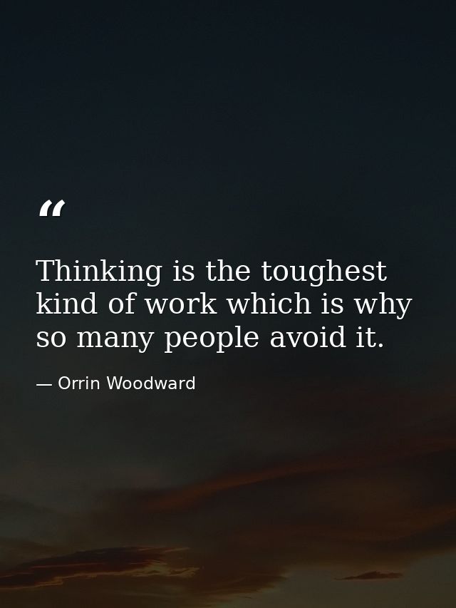 Thinking is the toughest kind of work which is why so many people avoid it. — Orrin Woodward