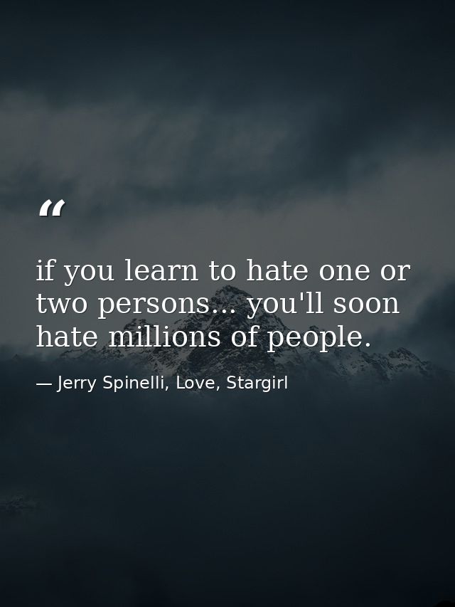 if you learn to hate one or two persons... you'll soon hate millions of people. — Jerry Spinelli, Love, Stargirl