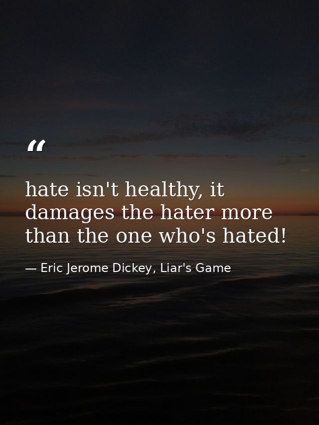 hate isn't healthy, it damages the hater more than the one who's hated! — Eric Jerome Dickey, Liar's Game
