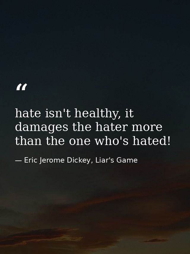 hate isn't healthy, it damages the hater more than the one who's hated! — Eric Jerome Dickey, Liar's Game