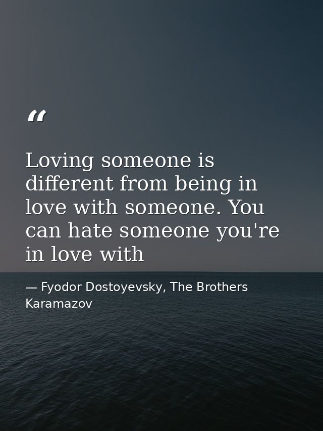 Loving someone is different from being in love with someone. You can hate someone you're in love with — Fyodor Dostoyevsky, The Brothers Karamazov