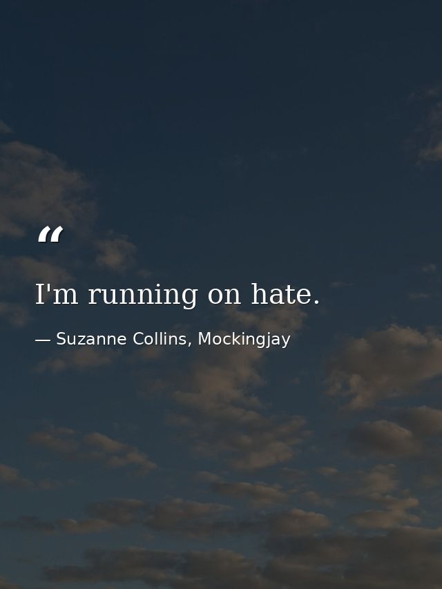 I'm running on hate. — Suzanne Collins, Mockingjay