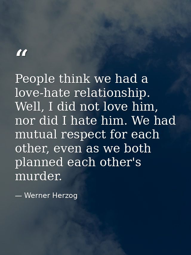 People think we had a love-hate relationship. Well, I did not love him, nor did I hate him. We had mutual respect for ea — Werner Herzog